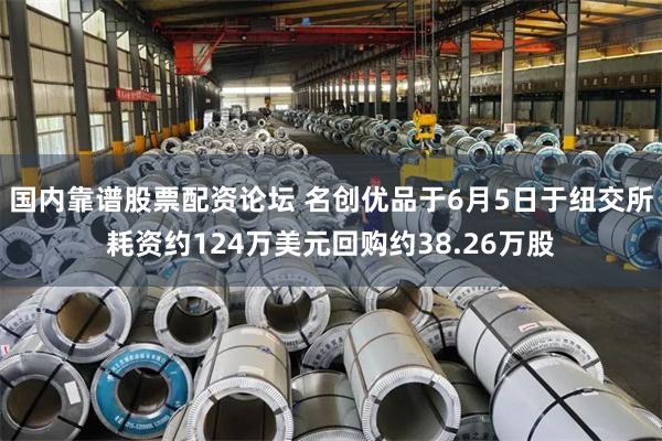 国内靠谱股票配资论坛 名创优品于6月5日于纽交所耗资约124万美元回购约38.26万股
