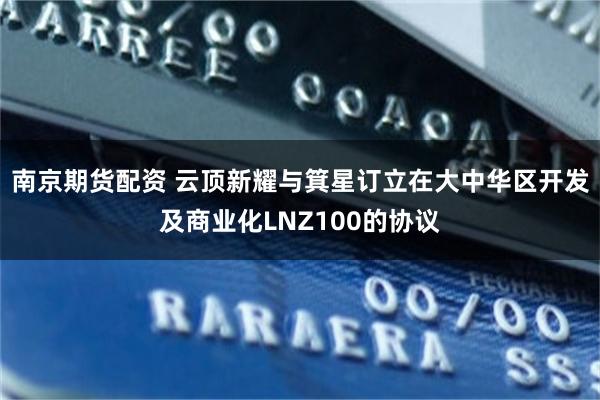 南京期货配资 云顶新耀与箕星订立在大中华区开发及商业化LNZ100的协议