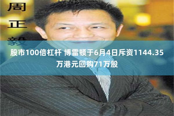 股市100倍杠杆 博雷顿于6月4日斥资1144.35万港元回购71万股