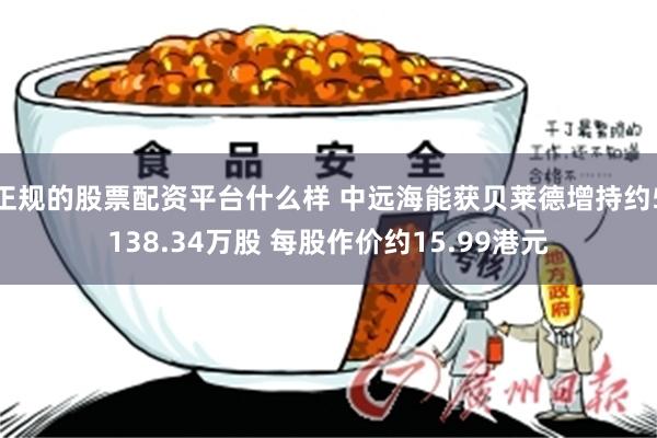 正规的股票配资平台什么样 中远海能获贝莱德增持约5138.34万股 每股作价约15.99港元