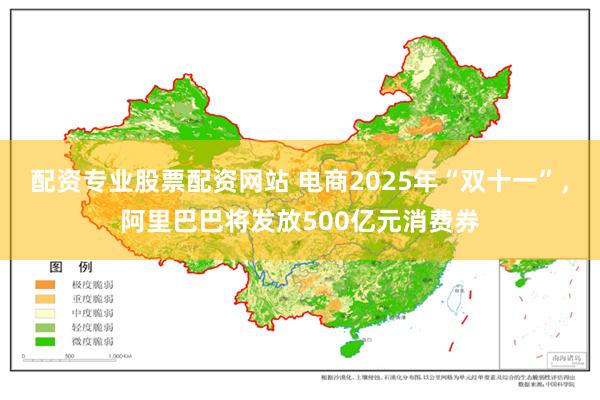 配资专业股票配资网站 电商2025年“双十一”,阿里巴巴将发放500亿元消费券