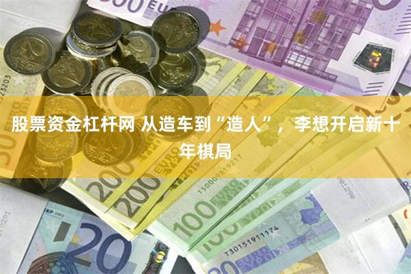 股票资金杠杆网 从造车到“造人”，李想开启新十年棋局