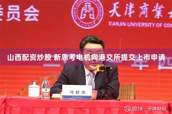 山西配资炒股 新思考电机向港交所提交上市申请