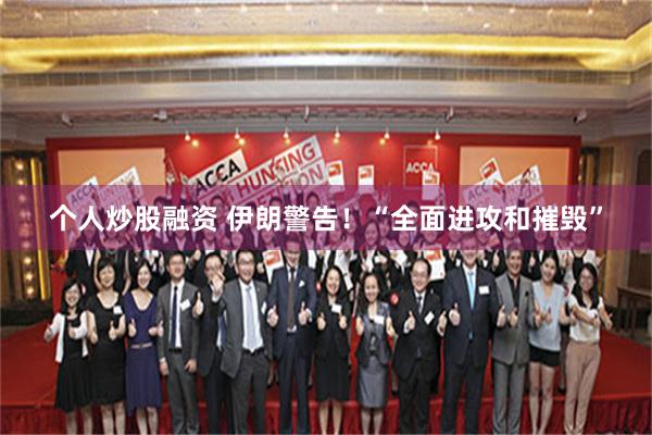 个人炒股融资 伊朗警告！“全面进攻和摧毁”