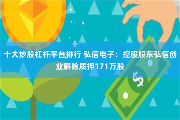 十大炒股杠杆平台排行 弘信电子：控股股东弘信创业解除质押171万股