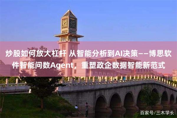 炒股如何放大杠杆 从智能分析到AI决策——博思软件智能问数Agent，重塑政企数据智能新范式
