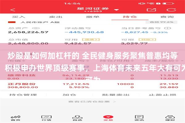 炒股是如何加杠杆的 全民健身服务聚焦普惠均等，积极申办世界顶级赛事，上海体育未来五年大有可为