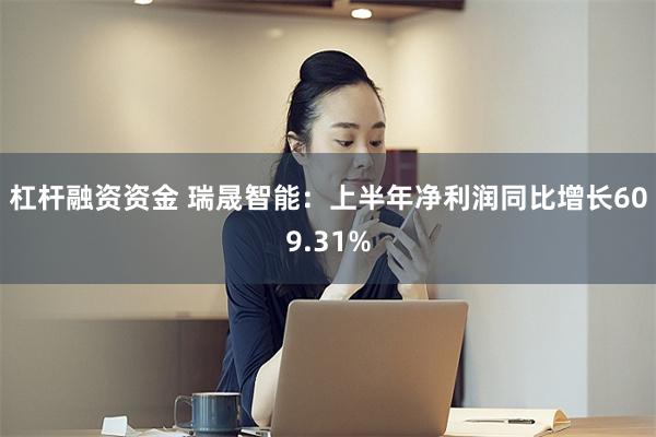 杠杆融资资金 瑞晟智能：上半年净利润同比增长609.31%