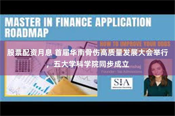 股票配资月息 首届华南骨伤高质量发展大会举行，五大学科学院同步成立