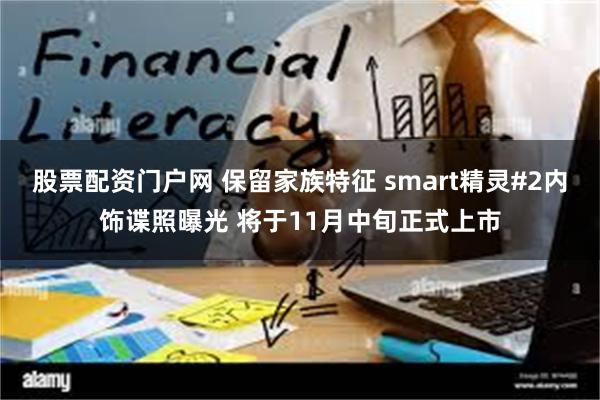 股票配资门户网 保留家族特征 smart精灵#2内饰谍照曝光 将于11月中旬正式上市