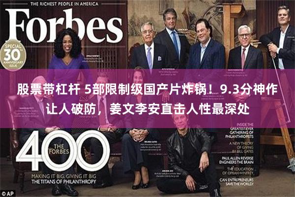 股票带杠杆 5部限制级国产片炸锅！9.3分神作让人破防，姜文李安直击人性最深处