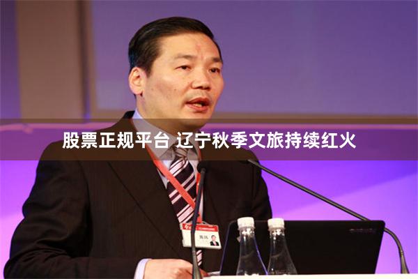 股票正规平台 辽宁秋季文旅持续红火